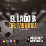 E172• El Lado B del Mundial • Cosas Muy Importantes