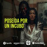 HORROR CAST: El Incubo que Cambié por los Hombres | Incubos