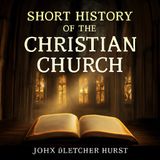 A Short History of the Christian Church: John Fletcher Hurst Part 3