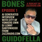 MAKIN YA BONES (1st EVER ai interview with "President DJ LENNY SANTOWASSO ZAZZRADIO.COM") EPISODE 1