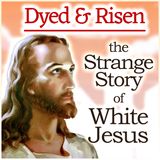 Dyed & Risen: The Strange Story of White Jesus