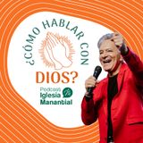 ¿Cómo hablar con Dios? I Pastor Eduardo Cañas