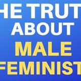 THE TRUTH ABOUT MALE FEMINISTS