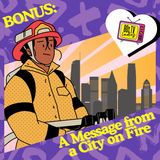 Bonus: Message from a City on Fire | How to Help