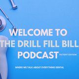 Welcome to the Drill Fill Bill Podcast Patient Edition