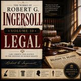 The Works of Robert G. Ingersoll, Volume 10 – Legal | Classic Audiobook on Law, Liberty & Freethought Part 3