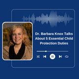 Dr. Barbara Knox Talks About 5 Essential Child Protection Duties