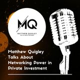 Matthew Quigley Talks About Networking Power in Private Investment