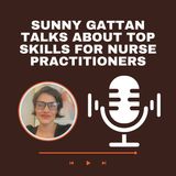 Sunny Gattan Talks About Top Skills for Nurse Practitioners