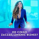 OD CZEGO ZACZĄĆ/ZMIENIĆ W BIZNESIE?