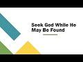 Seek God While He May Be Found