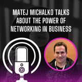 Matej Michalko Talks About The Power Of Networking In Business
