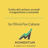 Il mito del carisma: accendi il magnetismo a comando (Olivia Fox Cabane)