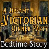 A DREAMY Bedtime Story- A Dreamy Victorian Dinner Party - Relaxing Story for Sleep 💤
