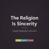 The Religion Is Sincerity – Shaykh Abdulilah Lahmami