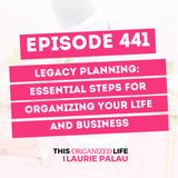 Legacy Planning: Essential Steps for Organizing Your Life and Business | Ep 441