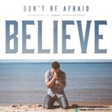 Don't be afraid only BELIEVE