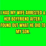 I Had My Wife Arrested & Her Boyfriend After I Found Out What He Did To My Son.