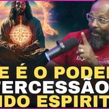 ESSE É O PODER DA INTERCESSÃO NO MUNDO ESPIRITUAL