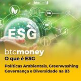 ESG: Políticas Ambientais e Greenwashing | Governança, Social e Diversidade na B3 | BTC Money #130