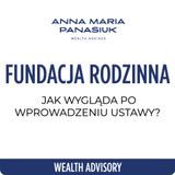 NO 77. Jak realnie wygląda polska FUNDACJA RODZINNA po wprowadzeniu ustawy? | Anna Maria Panasiuk