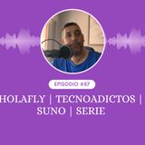Holafly | Tecnoadictos | Suno | Serie