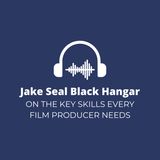 Jake Seal Black Hangar on the Key Skills Every Film Producer Needs