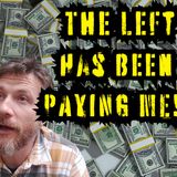 The Left Has Been Paying Me!!!