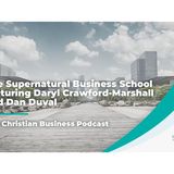 The Christian Business Podcast: The Supernatural Business School featuring Daryl