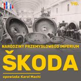 Od cukrowni po artylerię. Narodziny imperium przemysłowego Škoda | opowiada: Karol Machi