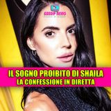 Il sogno proibito di Shaila Gatta: la confessione in diretta 