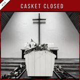EP34: Casket Closed