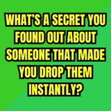 What’s a SECRET You Found Out About Someone That Made You Drop Them Instantly?