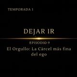 Dejando Ir – Episodio 9 | El Orgullo: La Cárcel más fina del ego.