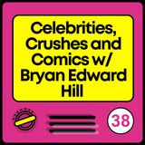Celebrities, Crushes and Comics with Bryan Edward Hill
