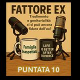 Puntata 10 - Tradimento e genitorialità: si può ancora fidarsi dell’ex (come genitore)?