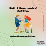 [Ep.3] - Disability Perspective - Different models of disabilities, and ambiguous definitions.
