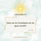 LECCIÓN 47 Dios es la Fortaleza en la que confío