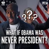 What If Obama Was Never President? | MiniPod