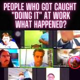 People who got caught "doing it" at work, what happened?