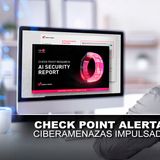 CHECK POINT ALERTA SOBRE CIBERAMENAZAS IMPULSADAS POR IA