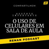 O uso de Celulares em Sala de Aula - Renan Podcast Ep. #07