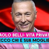 Paolo Belli, Vita Privata: Ecco Chi E' Sua Moglie!