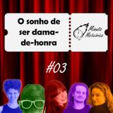 #03 O sonho de ser dama-de-honra