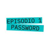 S1 E1 Password - Come creare e gestire password sicure