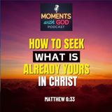 How to Seek What Is Already Yours in Christ