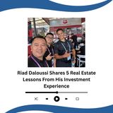 Riad Daloussi Shares 5 Real Estate Lessons From His Investment Experience