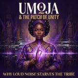 Umoja & The Patch of Unity: Why Loud Noise Starves the Tribe