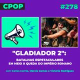 #278 "Gladiador 2": batalhas espetaculares em meio à queda do Império Romano