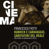 Francesco Fiotti "Kubrick e Caravaggio. Sabotatori del reale"